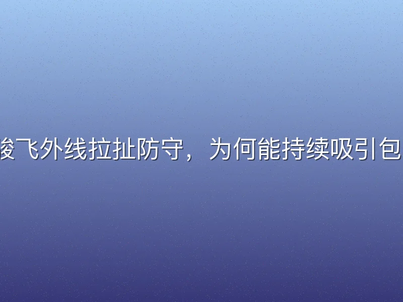 任骏飞外线拉扯防守，为何能持续吸引包夹？